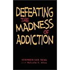Defeating the Madness of Addiction: Breaking Free From the Snare of Drugs and Alcohol by Allen Malcolm