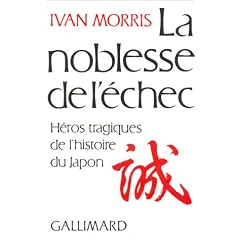 La Noblesse de l'�chec. H�ros tragiques de l'histoire du Japon
