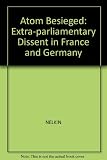The atom besieged : extraparliamentary dissent in France and Germany