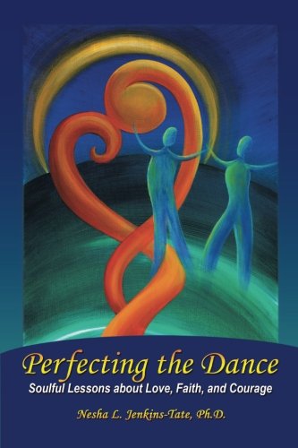 Perfecting the Dance: Soulful Lessons about Love, Faith, and Courage, by Nesha L. Jenkins-Tate