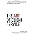 The Art of Client Service: 58 Things Every Advertising & Marketing Professional Should Know, Revised and Updated Edition