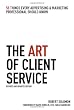 The Art of Client Service: 58 Things Every Advertising & Marketing Professional Should Know, Revised and Updated Edition