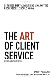 The Art of Client Service: 58 Things Every Advertising & Marketing Professional Should Know, Revised and Updated Edition