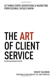 The Art of Client Service: 58 Things Every Advertising & Marketing Professional Should Know, Revised and Updated Edition