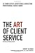 The Art of Client Service: 58 Things Every Advertising & Marketing Professional Should Know, Revised and Updated Edition