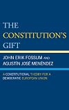 The Constitution's gift : a constitutional theory for a democratic European Union