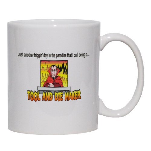 Just another friggin' day in the paradise that I call being a TOOL AND DIE MAKER Mug for Coffee / Hot Beverage 11 oz. MAROON