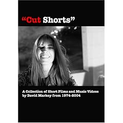 Cut Shorts: A Collection of Short Films and Music Videos by David Markey From 1974-2004