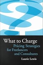What to Charge: Pricing Strategies for Freelancers and Consultants
