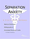 Separation Anxiety - A Medical Dictionary, Bibliography, and Annotated Research Guide to Internet References