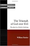 The Triumph of God over Evil: Theodicy for a World of Suffering (Strategic Initiatives in Evangelical Theology)