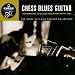 Chess Blues Guitar : Two Decades Of Killer Fretwork, 1949-1969