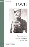 Foch: Supreme Allied Commander in the Great War (Military Profiles)