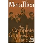 Metallica: The Complete Guide to Their Music (Complete Guide to Their Music S.) (Complete Guide to the Music of...) book cover