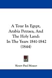 A Tour In Egypt, Arabia Petraea, And The Holy Land: In The Years 1841-1842 (1844)
