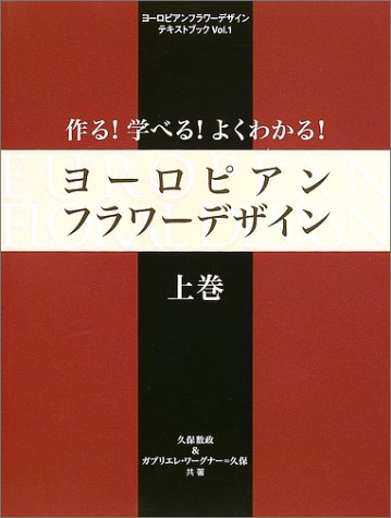 作る!学べる!よくわかる!ヨーロピアンフラワーデザイン〈上巻〉 (ヨーロピアンフラワーデザインテキストブック)