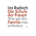 Die Schule der Frauen. Wie wir die Familie neu erfinden