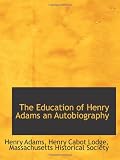 The Education of Henry Adams an Autobiography