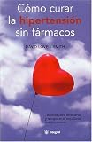 Como Curar la Hipertension sin Farmacos (Salud Natural) (Salud Natural)