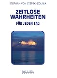Zeitlose Wahrheiten f&uuml;r jeden Tag - Stephan A. von Stepski-Doliwa