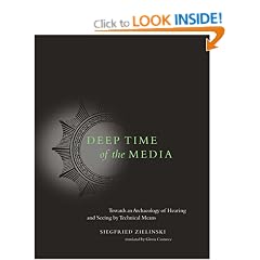 Deep Time of the Media: Toward an Archaeology of Hearing and Seeing by Technical Means (Electronic Culture: History, Theory and Practice)