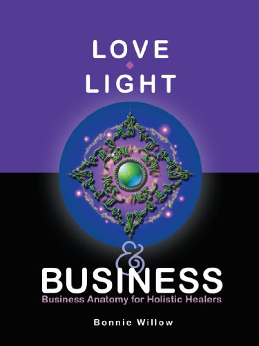 Love, Light & Business: Business Anatomy For Holistic Healers