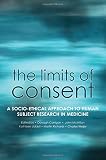 The limits of consent : a socio-ethical approach to human subject research in medicine