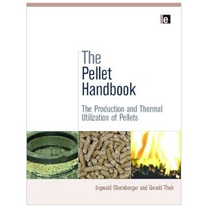 The Pellet Handbook: The Production and Thermal Utilization of Pellets by Ingwald Obernberger and Gerold Thek
