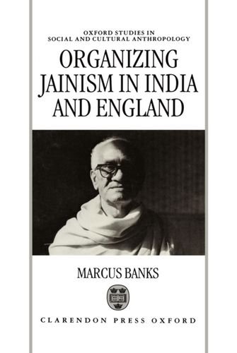 Organizing Jainism in India and England (Oxford Studies in Social and Cultural Anthropology)