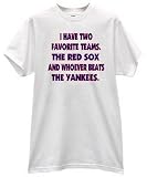 I HAVE TWO FAVORITE TEAMS THE RED SOX AND WHOEVER BEATS THE YANKEES HARDCORE FAN T SHIRT jersey