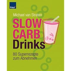 Slow Carb Drinks: 80 Superrezepte zum Abnehmen