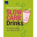 Slow Carb Drinks: 80 Superrezepte zum Abnehmen