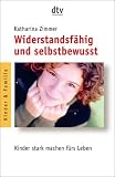 Widerstandsf�hig und selbstbewusst: Kinder stark machen f�rs Leben - Katharina Zimmer