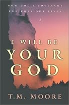 I Will Be Your God: How God's Covenant Enriches Our Lives I Will Be Your God: How God's Covenant Enriches Our Lives
