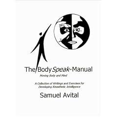 The Body Speak Manual: Moving Body and Mind. A Collection of Writings and Exercises for Developing Kinesthetic Intelligence