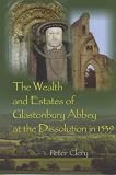 Cover of The Wealth and Estates of Glastonbury Abbey at the Dissolution in 1539 by Peter Clery 0954510100