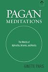 Pagan Meditations: The Worlds of Aphrodite, Artemis, and Hestia