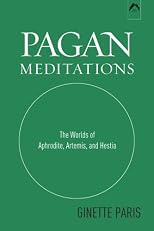 Pagan Meditations: The Worlds of Aphrodite, Artemis, and Hestia