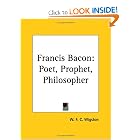 Francis Bacon: Poet, Prophet, Philosopher by W. F. C. Wigston