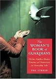 The Woman`s Book of Guardians: Divine Guides, Muses, Totems and Protectors for Everday Life