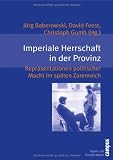 Imperiale Herrschaft in der Provinz: Repr&auml;sentationen politischer Macht im sp&auml;ten Zarenreich (Eigene und Fremde Welten) - 