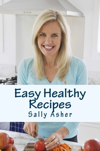 Easy Healthy Recipes: Over 190 Delicious Recipes For The Home Cook, by Sally Asher