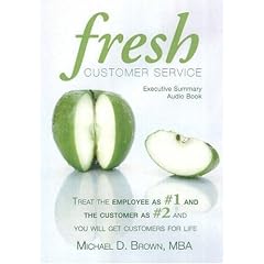 Fresh Customer Service: Tr the Employee as #1 and the Customer as #2 and You Will Get... by Michael D. Brown MBA