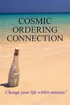 Cosmic Ordering Connection: Change Your Life Within Minutes!