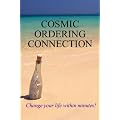 Cosmic Ordering Connection: Change Your Life Within Minutes!