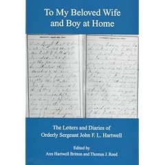 To My Beloved Wife and Boy at Home: The Letters and Diaries of Orderly Sergeant John F.L. Hartwell