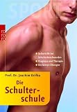 Die Schulterschule: Selbsthilfe bei Schulterbeschwerden. Diagnose und Therapie. Die besten Übungen