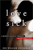 Love Sick: One Woman's Journey through Sexual Addiction Sue William Silverman