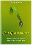 Die Gl&uuml;ckstrainer: Wie man bei sich und anderen die guten Gef&uuml;hle entstehen l&auml;sst - Ella Kensington