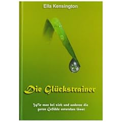 Die Gl�ckstrainer: Wie man bei sich und anderen die guten Gef�hle entstehen l�sst
